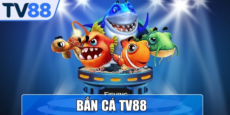 Bắn Cá TV88